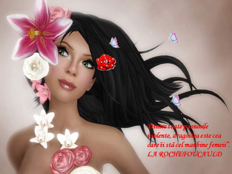 Dintre toate pasiunile violente, dragostea este cea care îi stă cel mai bine femeii”.